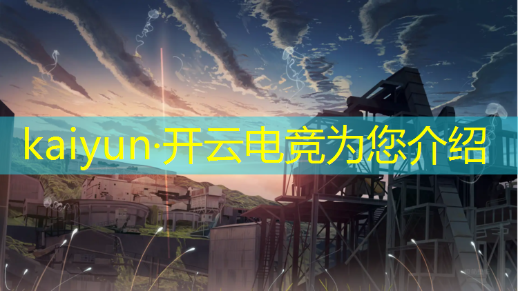 kaiyun·开云电竞为您介绍：电竞赛事直播传统体育赛事